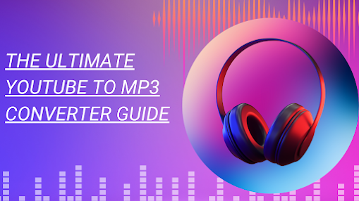 The Ultimate YouTube to MP3 Converter Guide